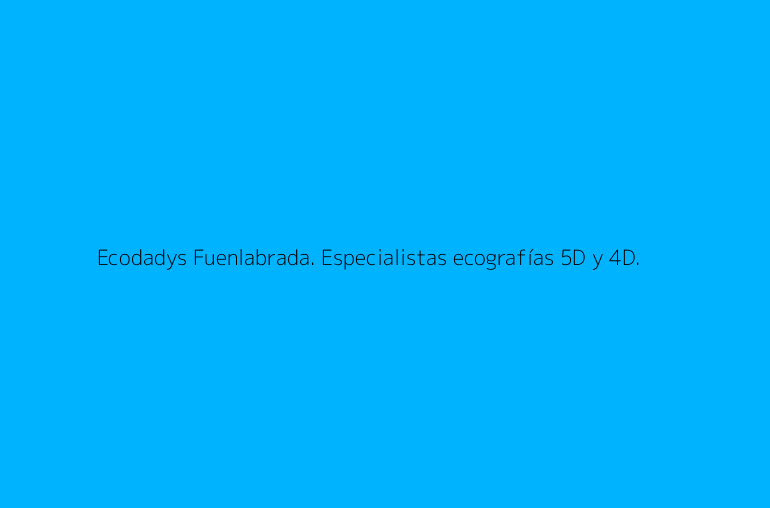 Ecodadys Fuenlabrada. Especialistas ecografías 5D y 4D.